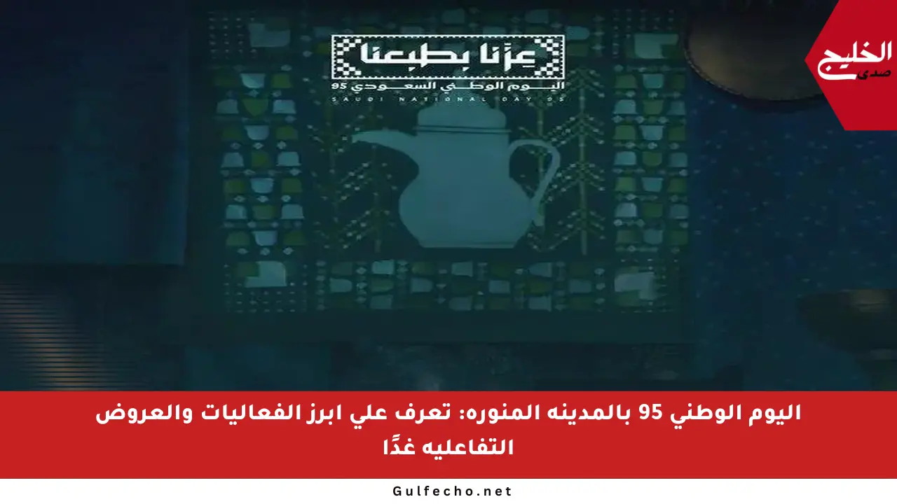 اليوم الوطني 95 بالمدينة المنورة: تعرف على أبرز الفعاليات والعروض التفاعلية غدًا